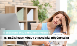 Isı değişimleri vücut direncinizi düşürmesin!